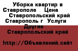 Уборка квартир в Ставрополе. › Цена ­ 1 000 - Ставропольский край, Ставрополь г. Услуги » Другие   . Ставропольский край